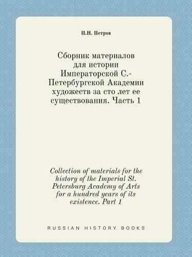 Cover image for Collection of materials for the history of the Imperial St. Petersburg Academy of Arts for a hundred years of its existence. Part 1