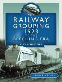 Cover image for The Railway Grouping 1923 to the Beeching Era