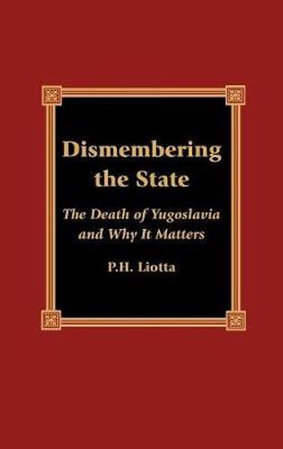 Cover image for Dismembering the State: The Death of Yugoslavia and Why It Matters