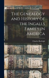 Cover image for The Genealogy and History of the Ingalls Family in America