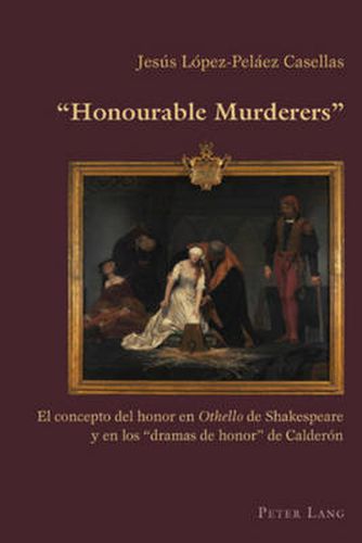 Cover image for Honourable Murderers: El concepto del honor en  Othello  de Shakespeare y en los  dramas de honor  de Calderon