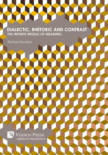 Cover image for Dialectic, Rhetoric and Contrast: The Infinite Middle of Meaning