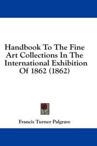 Cover image for Handbook to the Fine Art Collections in the International Exhibition of 1862 (1862)