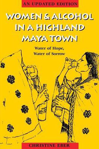 Cover image for Women and Alcohol in a Highland Maya Town: Water of Hope, Water of Sorrow