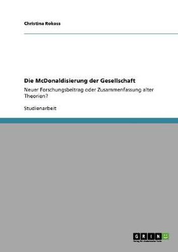 Cover image for Die McDonaldisierung der Gesellschaft: Neuer Forschungsbeitrag oder Zusammenfassung alter Theorien?