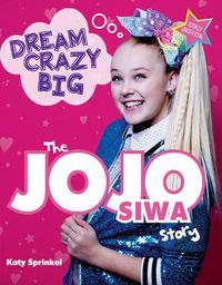 Cover image for Dream Crazy Big: The JoJo Siwa Story