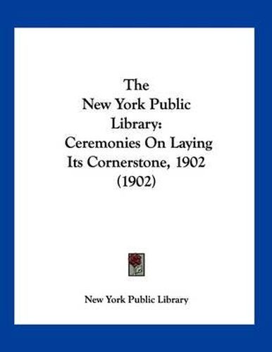 The New York Public Library: Ceremonies on Laying Its Cornerstone, 1902 (1902)