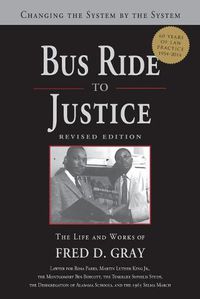 Cover image for Bus Ride to Justice: Changing the System by the System, the Life and Works of Fred Gray