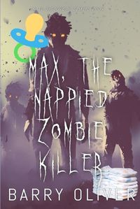 Cover image for Max, The Nappied Zombie Killer