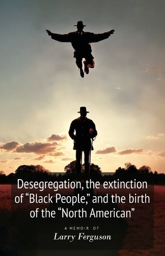 Cover image for Desegregation, the extinction of "Black People," and the birth of the "North American"