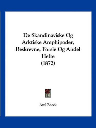 Cover image for de Skandinaviske Og Arktiske Amphipoder, Beskrevne, Forsie Og Andel Hefte (1872)