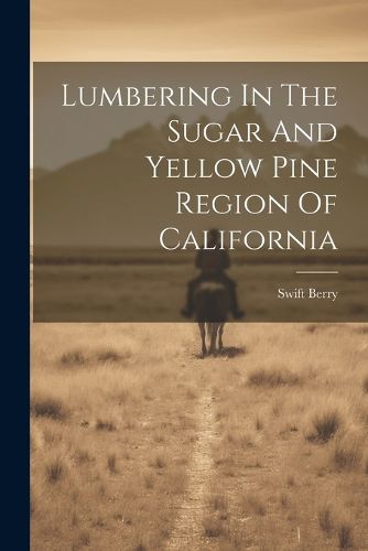 Cover image for Lumbering In The Sugar And Yellow Pine Region Of California