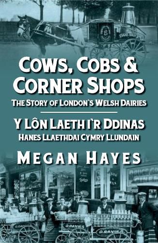 Cover image for Cows, Cobs & Corner Shops - The Story of London's Welsh Dairies / Y Lon Laeth i'r Ddinas - Hanes Llaethdai Cymru Llundain