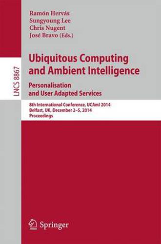 Ubiquitous Computing and Ambient Intelligence: Personalisation and User Adapted Services: 8th International Conference, UCAmI 2014, Belfast, UK, December 2-5, 2014, Proceedings