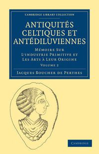 Cover image for Antiquites Celtiques et Antediluviennes: Memoire Sur L'industrie Primitive et Les Arts a Leur Origine