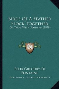 Cover image for Birds of a Feather Flock Together: Or Talks with Sothern (1878)