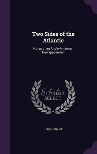 Cover image for Two Sides of the Atlantic: Notes of an Anglo-American Newspaperman