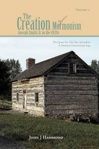 Cover image for Volume II the Creation of Mormonism: Joseph Smith Jr. in the 1820s: The Quest for the New Jerusalem: A Mormon Generational Saga