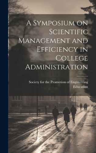 Cover image for A Symposium on Scientific Management and Efficiency in College Administration