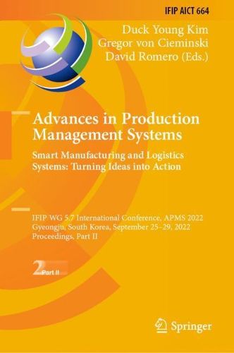 Cover image for Advances in Production Management Systems. Smart Manufacturing and Logistics Systems: Turning Ideas into Action: IFIP WG 5.7 International Conference, APMS 2022, Gyeongju, South Korea, September 25-29, 2022, Proceedings, Part II