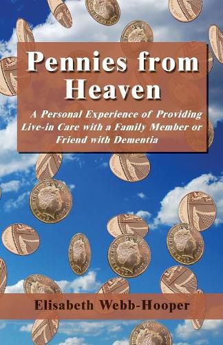 Cover image for Pennies from Heaven: A Personal Experience of Providing Live-in Care with a Family Member or Friend with Dementia