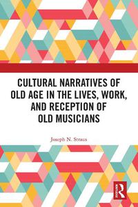 Cover image for Cultural Narratives of Old Age in the Lives, Work, and Reception of Old Musicians