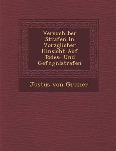 Cover image for Versuch Ber Strafen in Vorz Glicher Hinsicht Auf Todes- Und Gef Ngni Strafen