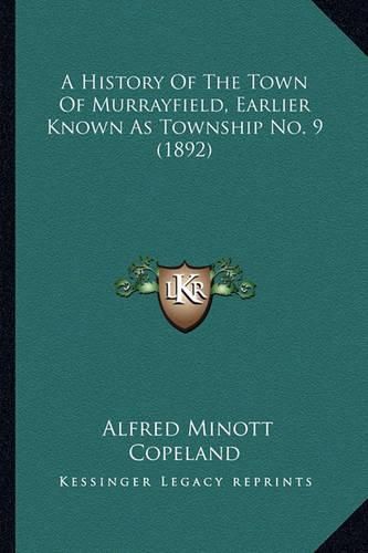 Cover image for A History of the Town of Murrayfield, Earlier Known as Township No. 9 (1892)