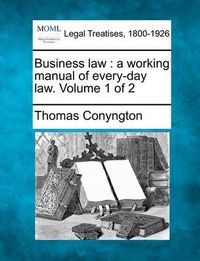 Cover image for Business Law: A Working Manual of Every-Day Law. Volume 1 of 2