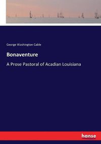 Cover image for Bonaventure: A Prose Pastoral of Acadian Louisiana