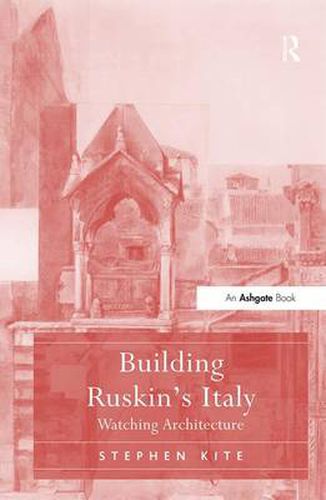 Cover image for Building Ruskin's Italy: Watching Architecture