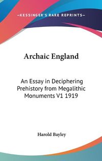 Cover image for Archaic England: An Essay in Deciphering Prehistory from Megalithic Monuments V1 1919