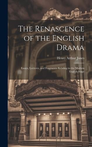 Cover image for The Renascence of the English Drama; Essays, Lectures, and Fragments Relating to the Modern English Stage