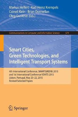 Smart Cities, Green Technologies, and Intelligent Transport Systems: 4th International Conference, SMARTGREENS 2015, and 1st International Conference VEHITS 2015, Lisbon, Portugal, May 20-22, 2015, Revised Selected Papers