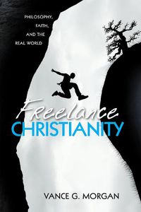 Cover image for Freelance Christianity: Philosophy, Faith, and the Real World