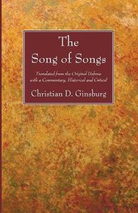 Cover image for The Song of Songs: Translated from the Original Hebrew with a Commentary, Historical and Critical