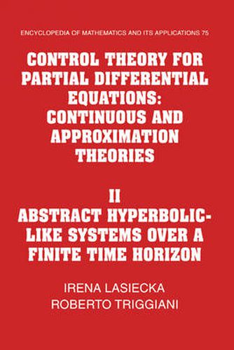 Cover image for Control Theory for Partial Differential Equations: Volume 2, Abstract Hyperbolic-like Systems over a Finite Time Horizon: Continuous and Approximation Theories