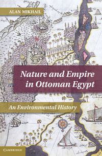 Cover image for Nature and Empire in Ottoman Egypt: An Environmental History