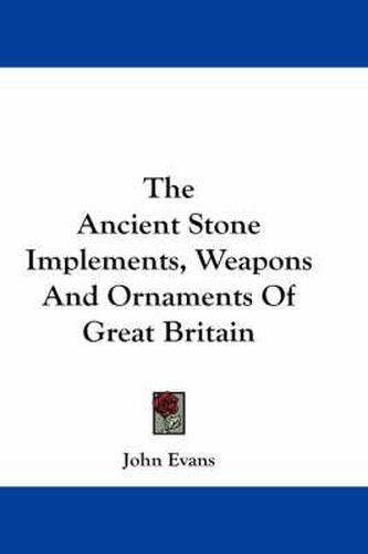 Cover image for The Ancient Stone Implements, Weapons and Ornaments of Great Britain
