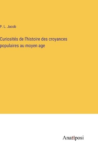 Cover image for Curiosites de l'histoire des croyances populaires au moyen age