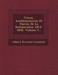 Cover image for Titres, Anoblissements Et Pairies de La Restauration 1814-1830, Volume 2...