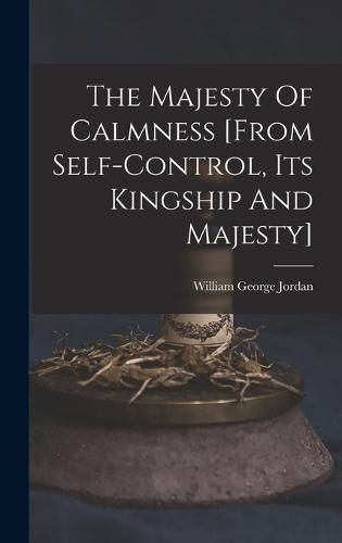 The Majesty Of Calmness [from Self-control, Its Kingship And Majesty]