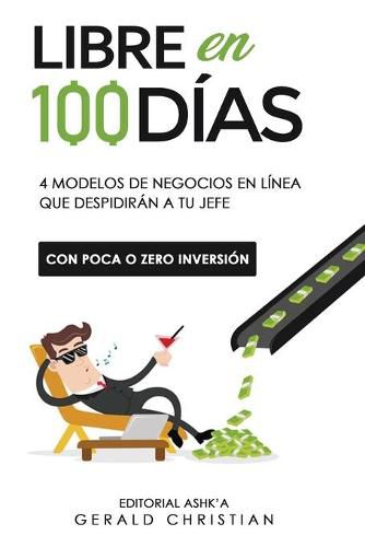 Cover image for Libre en 100 dias: 4 modelos de negocios en linea que despediran a tu jefe (con poca o 0 inversion)