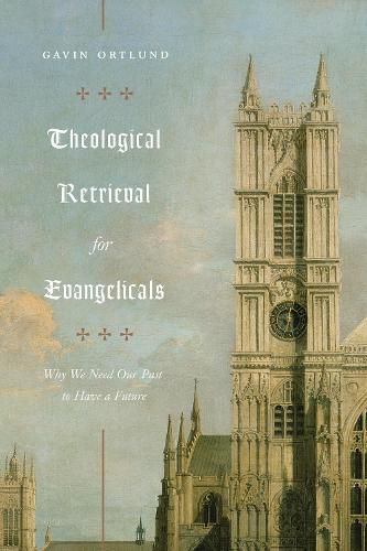 Cover image for Theological Retrieval for Evangelicals: Why We Need Our Past to Have a Future