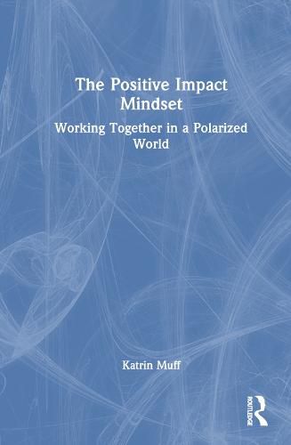 Cover image for The Positive Impact Mindset: Working Together in a Polarized World