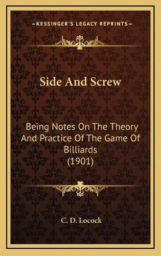 Cover image for Side and Screw: Being Notes on the Theory and Practice of the Game of Billiards (1901)