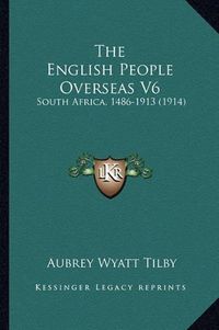 Cover image for The English People Overseas V6: South Africa, 1486-1913 (1914)