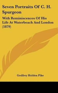 Cover image for Seven Portraits of C. H. Spurgeon: With Reminiscences of His Life at Waterbeach and London (1879)