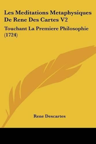 Cover image for Les Meditations Metaphysiques de Rene Des Cartes V2: Touchant La Premiere Philosophie (1724)