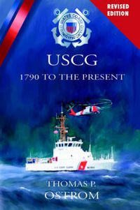 Cover image for The United States Coast Guard: 1790 to the Present (Revised)